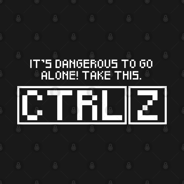 It's Dangerous To Go Alone! Take this. CTRL Z by Zeeph