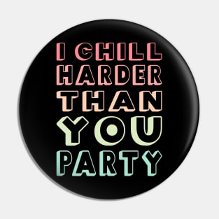 I Chill Harder Than You Party Pin