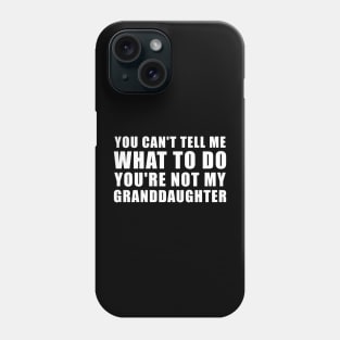 You Can't Tell Me What To Do You're Not My Granddaughter Phone Case
