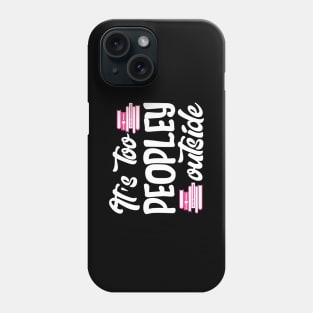 It's Too Peopley Outside Phone Case