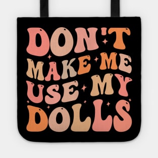 Don't make me use my dolls Tote