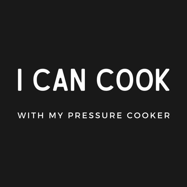 Disover I Can Cook With My Pressure Cooker Funny Cooking - I Can Cook - T-Shirt