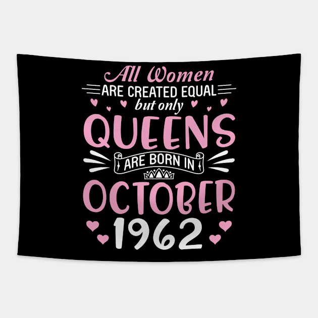 All Women Are Created Equal But Only Queens Are Born In October 1962 Happy Birthday 58 Years Old Me Tapestry by Cowan79