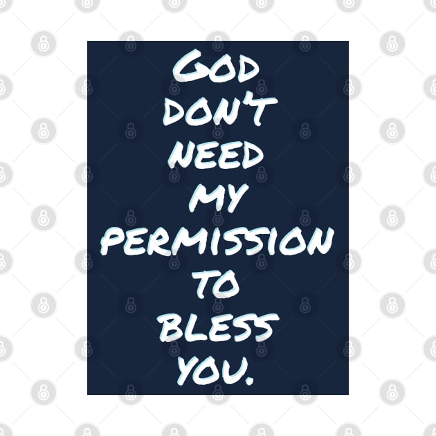 God don't need my permission to bless you. by Imaginate
