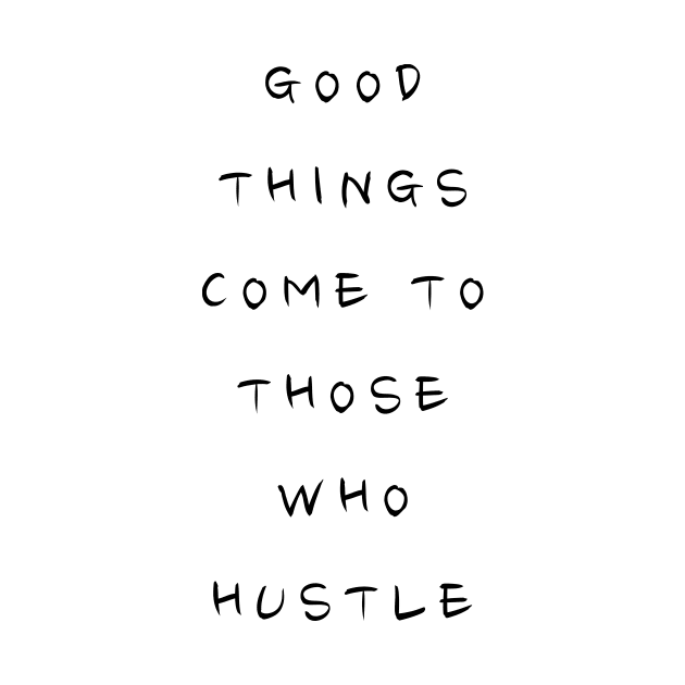 GOOD THINGS COME TO THOSE WHO HUSTLE Minimalist Black Typography by DailyQuote