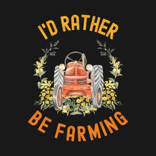 I'd Rather Be Farming Funny Farming T-Shirt