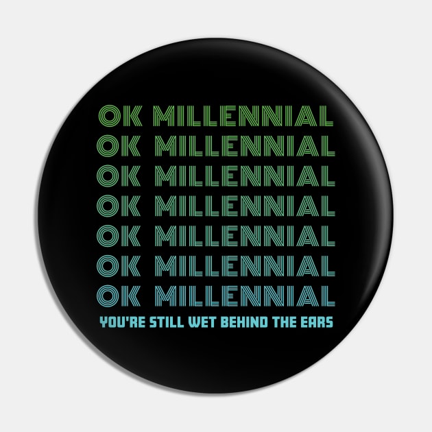 OK Millennial Youre Still Wet Behind The Ears Pin by Rosemarie Guieb Designs