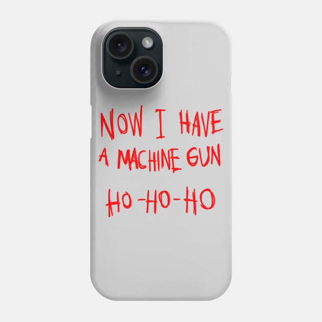 Now I Have A Machine Gun Ho Ho Ho T-Shirt Phone Case by dumbshirts