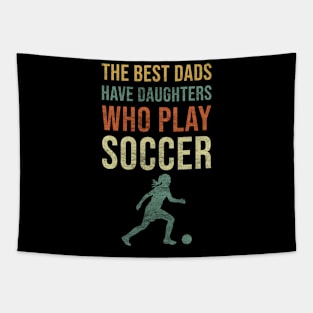 The best dads have daughters who play soccer father funny quote daughters gift idea Tapestry