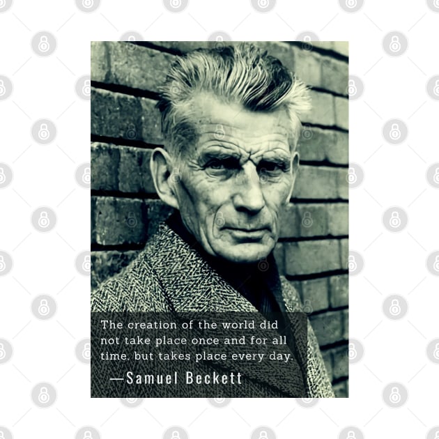 Samuel Beckett portrait and quote: The creation of the world did not take place once and for all time, by artbleed