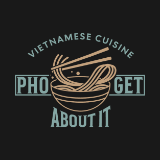 Pho-Get About - Funny Vietnamese cuisine T-Shirt