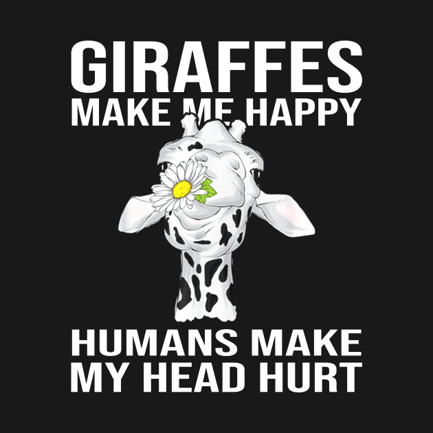 Giraffes Make Me Happy Humans Make My Head Hurt by celestewilliey