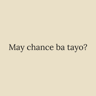 Pinoy tagalog Joke: May chance ba tayo? T-Shirt