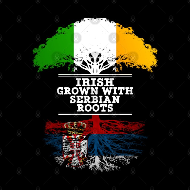 Irish Grown With Serbian Roots - Gift for Serbian With Roots From Serbia by Country Flags