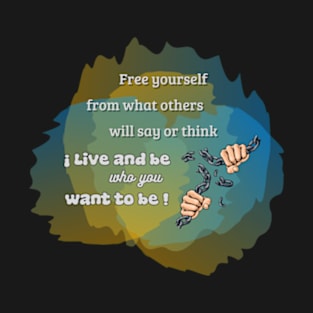 Live and be who you want to be. T-Shirt