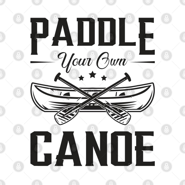 Paddle Your Own Canoeing Canoe Boat Boating River by T-Shirt.CONCEPTS