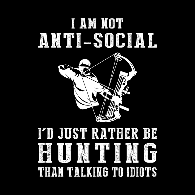 i am not anti social i'd just rather be hunting than talking to idiots by MKGift
