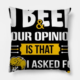 The Difference Between A Beer And Your Opinion Is That I Asked For A Beer Pillow