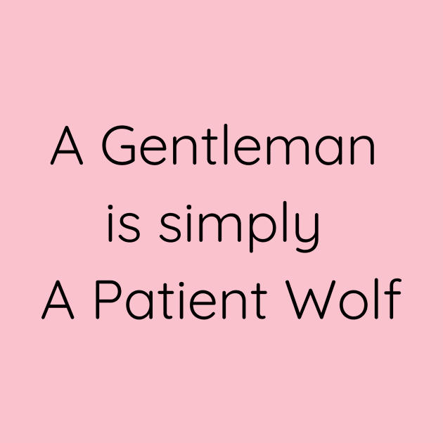 A Gentleman is simply A Patient Wolf by eGiftsy