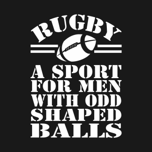 Rugby A Sport For Men With Odd Shaped Balls T-Shirt