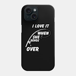 I Love It When She Bends Over Phone Case