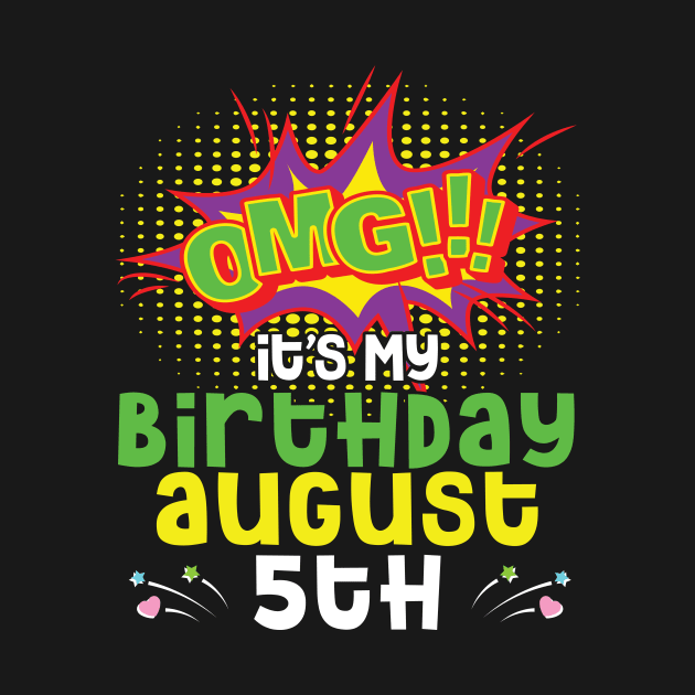 OMG It's My Birthday On August 5th Happy Birthday To Me You Daddy Mommy Brother Sister Son Daughter by joandraelliot