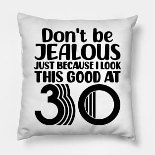 Don't Be Jealous Just Because I look This Good At 30 Pillow