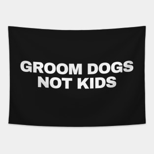 GROOM DOGS NOT KIDS Tapestry