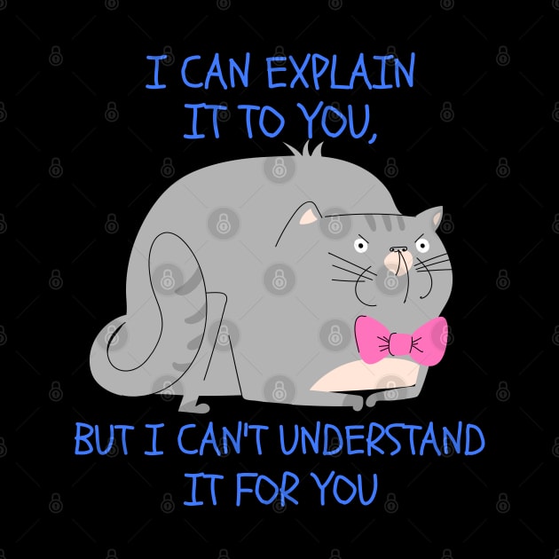 I CAN EXPLAIN IT TO YOU, BUT I CAN'T UNDERSTAND IT FOR YOU by pixelatedidea