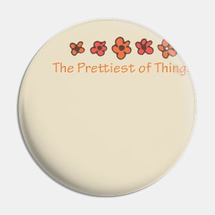 The Prettiest Thing Flowers Pin