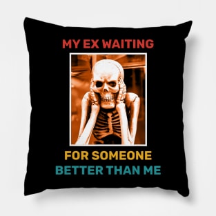My Ex Waiting For Someone Better Than Me Pillow