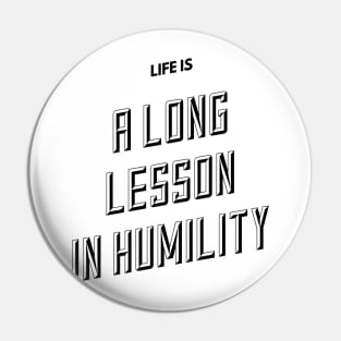 life is a long lesson in humility Pin