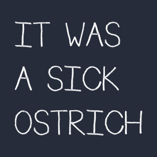 It Was a Sick Ostrich T-Shirt