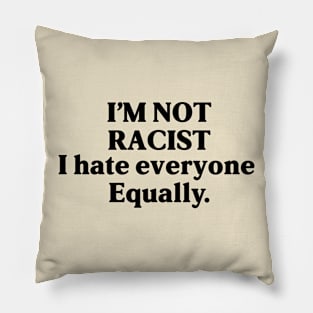 I am not racist i hate everyone equally - funny design Pillow