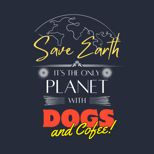 Save Earth, It's the Only Planet with Dogs and Coffee Lovers T Shirt by Kibria1991