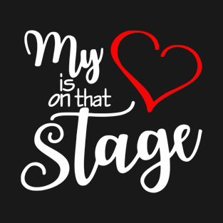 My Heart Is On That Stage T-Shirt