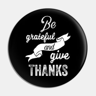 Be grateful and give thanks Pin