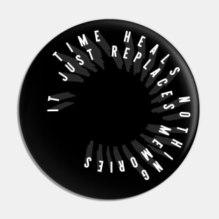 TIME HEALS NOTHING Pin