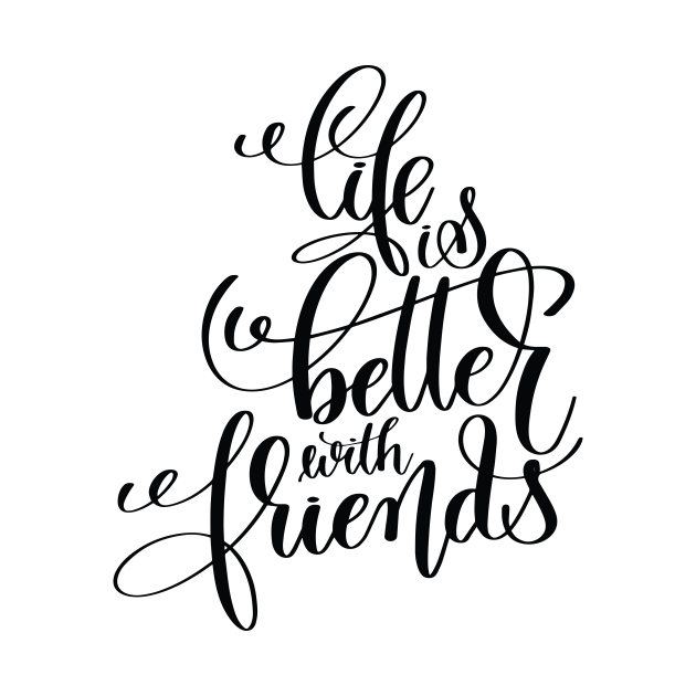 Life Is Better With Friends Inspirational and Motivational Quotes