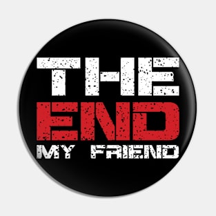 The End My Friend Pin