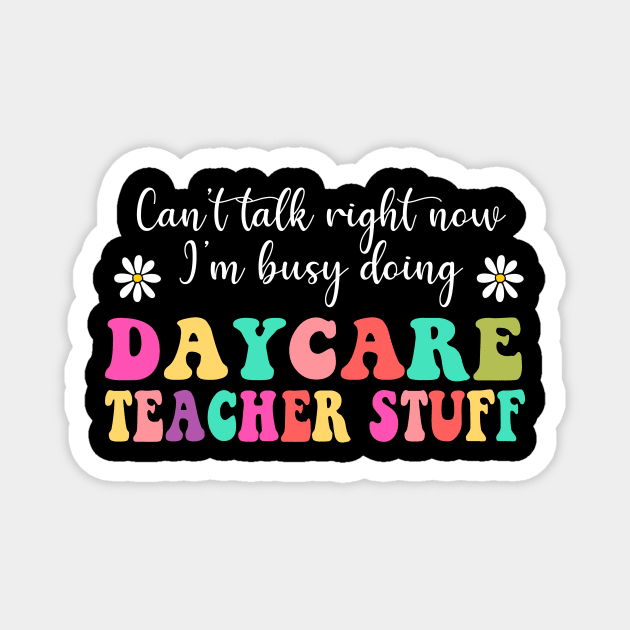 Daycare Teacher Stuff, Can’t Talk Right Now Doing Daycare Teacher Stuff, Funny Teacher Quotes (2 Sided) Magnet by thavylanita