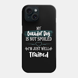 My Boxador dog is not spoiled I'm just well trained Phone Case