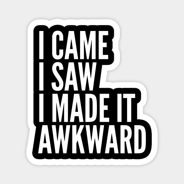 I Came I Saw I Made It Awkward Magnet by CreativeAngel