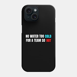 No Water Too Cold For A Team So Hot Phone Case