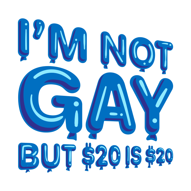 "I'm Not Gay But $20 is $20" in blue balloons by BLCKSMTH