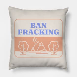 Ban Fracking - Save Our Environment Pillow