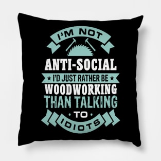 I'M Not Anti-Social I'd Rather Woodworking Than Talking Pillow