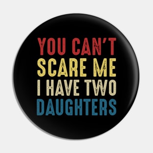 You Can't Scare Me I Have Two Daughters Funny Dad Pin