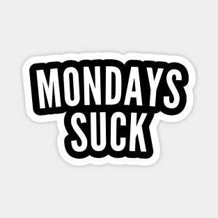 Monday's Suck. Funny I Hate Monday's Saying. White Magnet