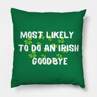 Most Likely To Do An Irish Goodbye - irish exit funny Pillow